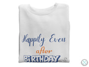 a white t - shirt with the words happily even after birthday printed on it